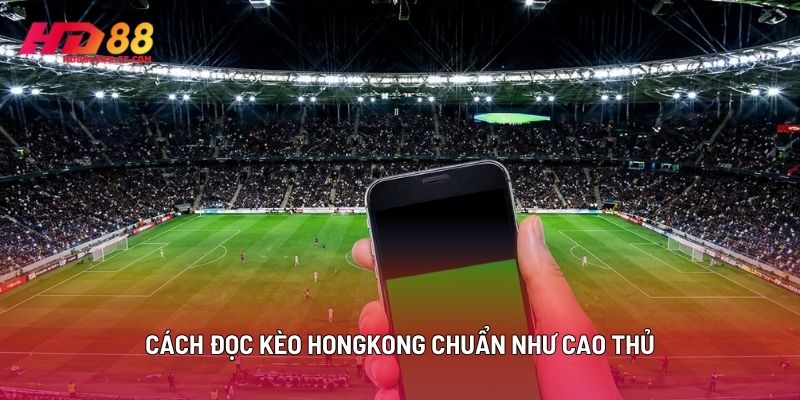 Cách Đọc Kèo Hongkong Chuẩn Như Cao Thủ