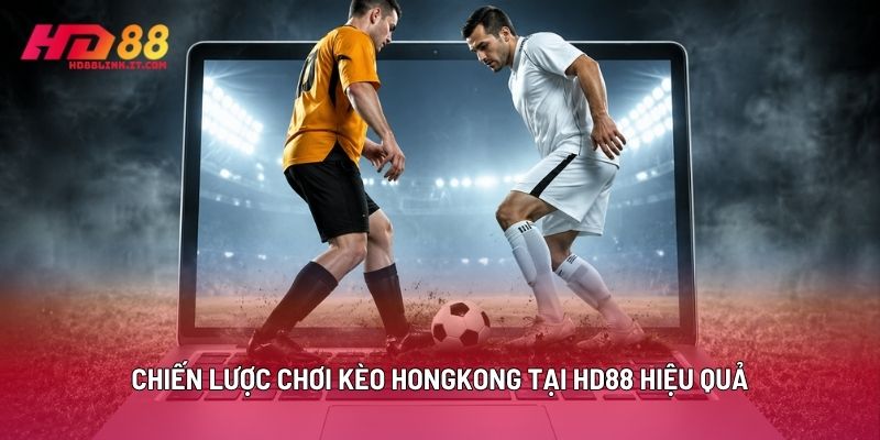 Chiến Lược Chơi Kèo Hongkong Tại HD88 Hiệu Quả