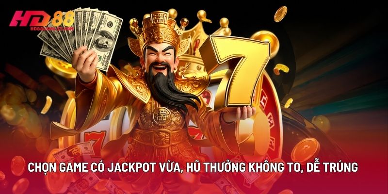 Chọn Game Có Jackpot Vừa, Hũ Thưởng Không To, Dễ Trúng