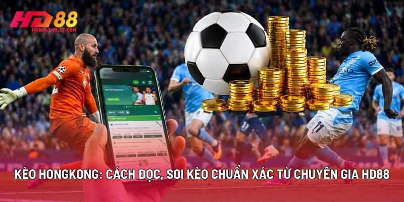Kèo Hongkong: Cách Đọc, Soi Kèo Chuẩn Xác Từ Chuyên Gia HD88