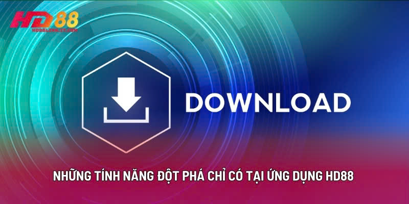 Tính Năng Đột Phá Chỉ Có Tại Ứng Dụng HD88